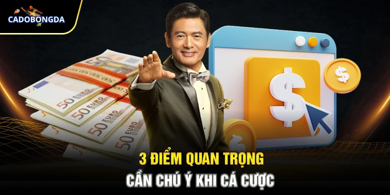 3 điểm quan trọng cần chú ý khi cá cược