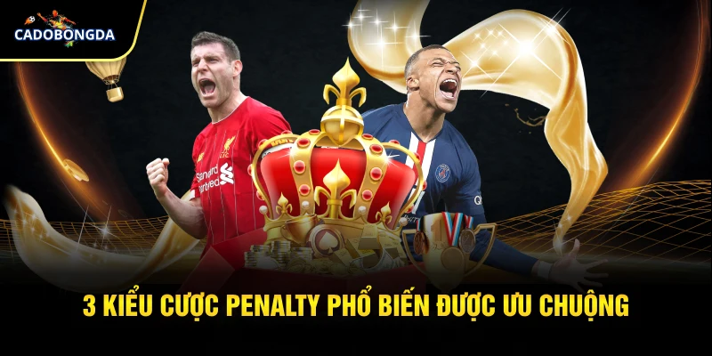 3 kiểu cược penalty phổ biến được ưu chuộng