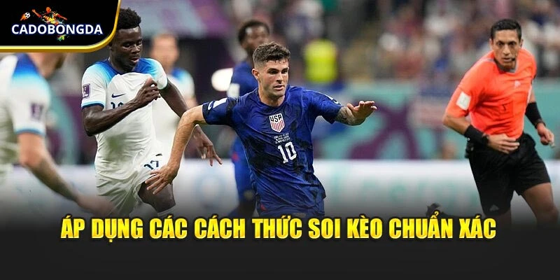 Áp dụng các cách thức soi kèo chuẩn xác