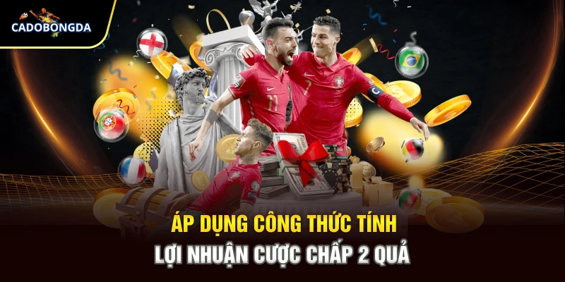 Áp dụng công thức tính lợi nhuận cược chấp 2 quả