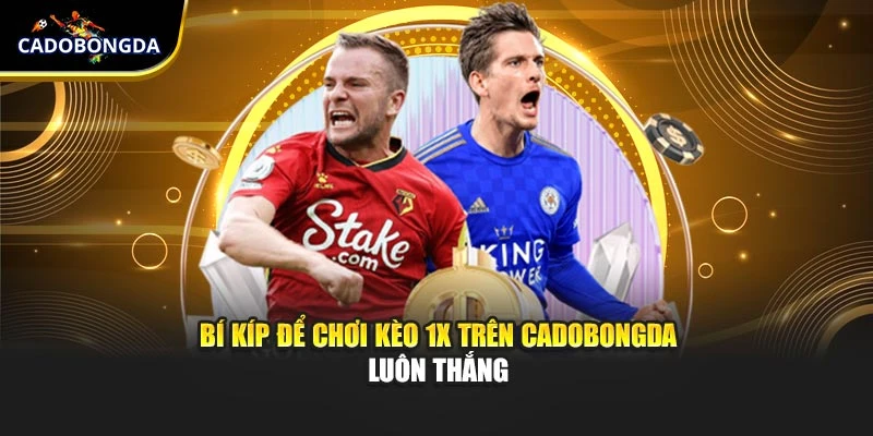Bí kíp để chơi kèo 1x trên Cadobongda luôn thắng