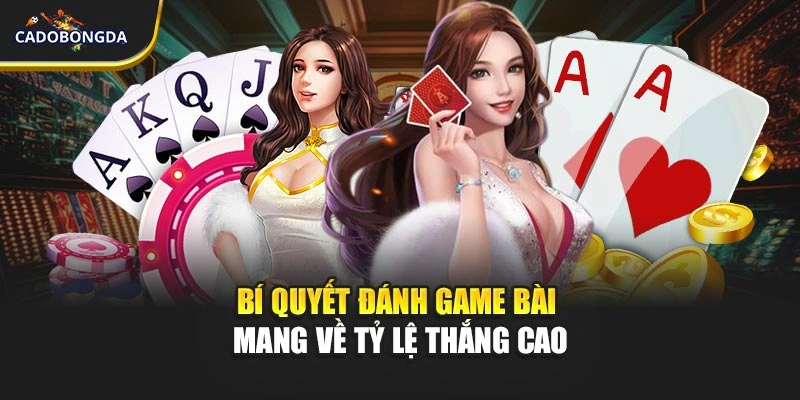 Bí quyết đánh game bài mang về tỷ lệ thắng cao