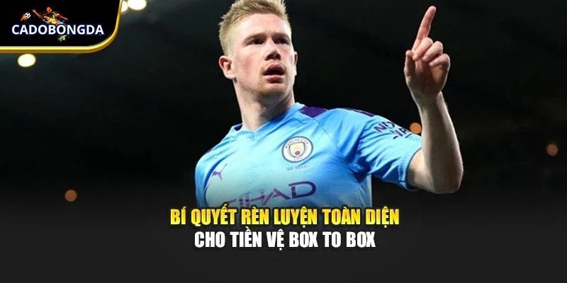 Bí quyết rèn luyện toàn diện cho tiền vệ box to box