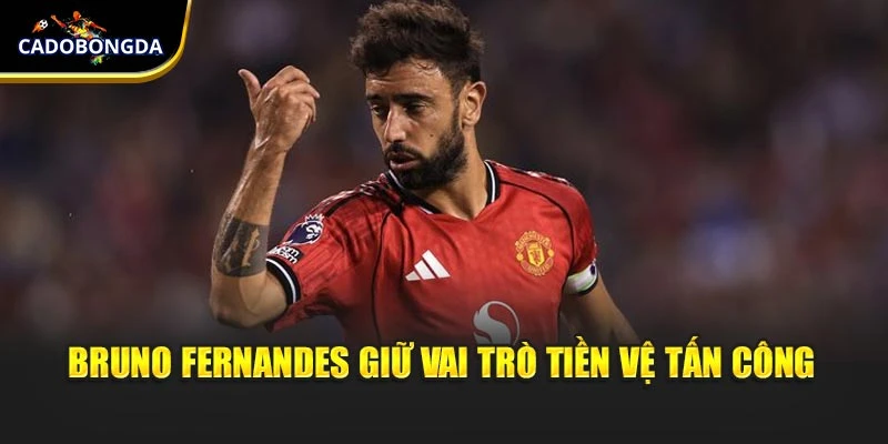 Bruno Fernandes giữ vai trò tiền vệ tấn công