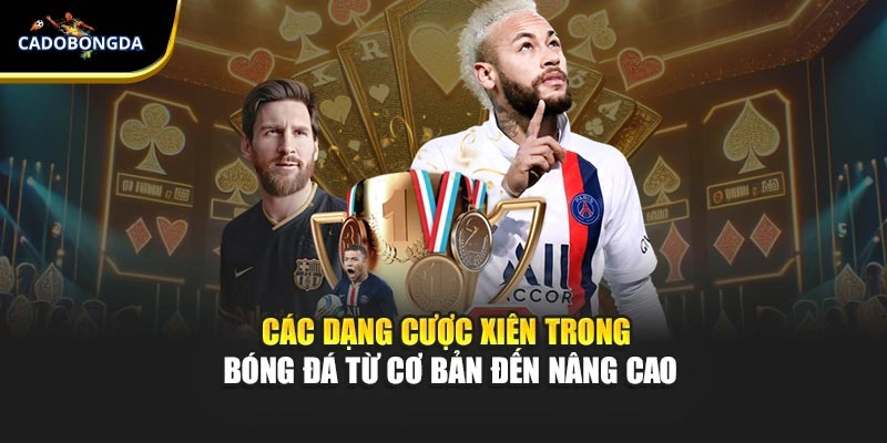 Các dạng cược xiên trong bóng đá từ cơ bản đến nâng cao