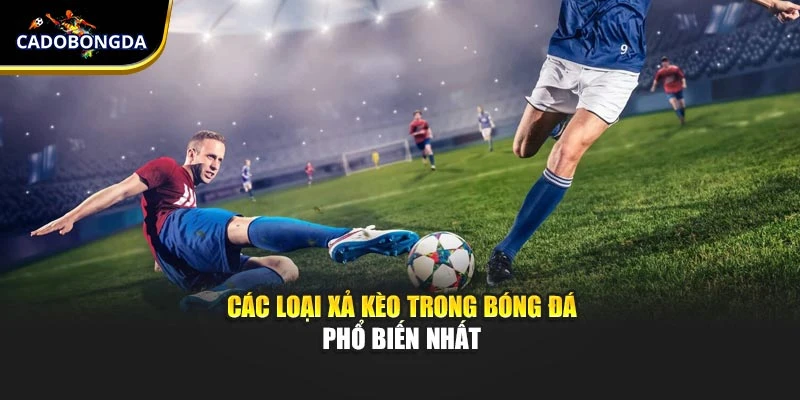 Các loại xả kèo trong bóng đá phổ biến nhất
