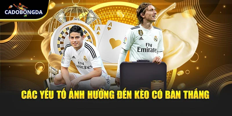 Các yếu tố ảnh hưởng đến kèo có bàn thắng