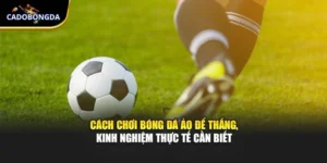 Cách Chơi Bóng Đá Ảo Để Thắng, Kinh Nghiệm Thực Tế Cần Biết