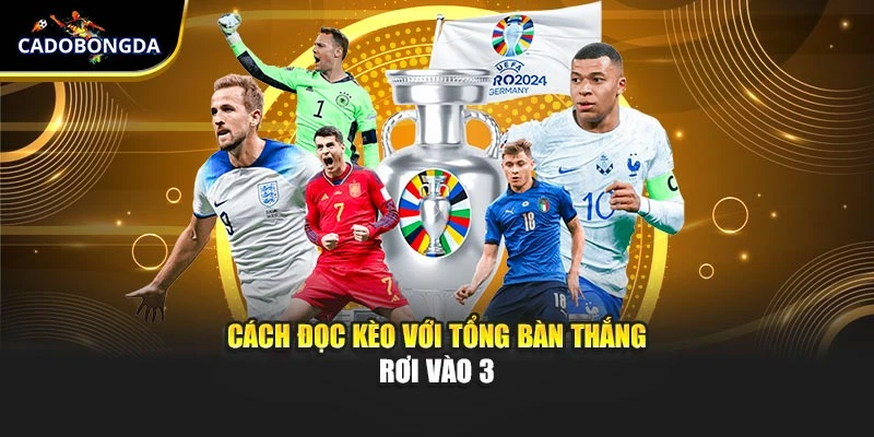 Cách đọc kèo với tổng bàn thắng rơi vào 3