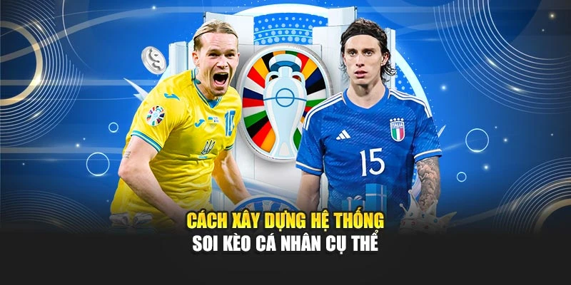 Cách xây dựng hệ thống soi kèo cá nhân cụ thể