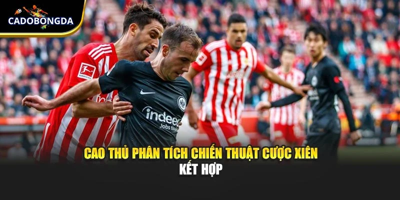                           Cao thủ phân tích chiến thuật cược xiên kết hợp