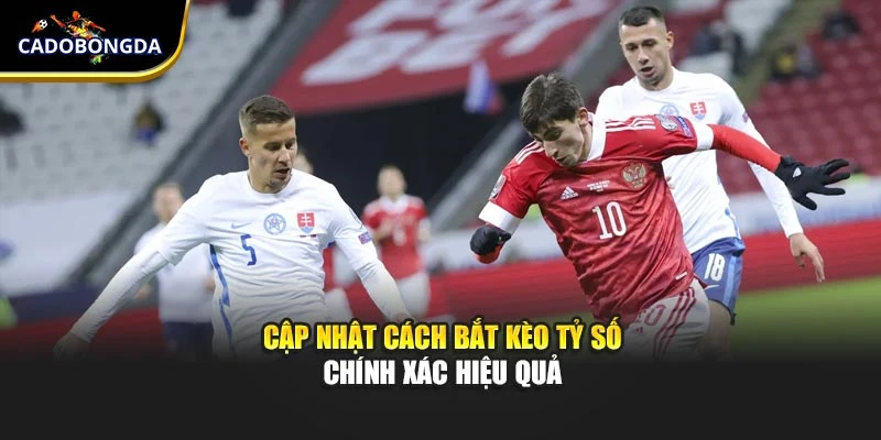 Cập nhật cách bắt kèo tỷ số chính xác hiệu quả