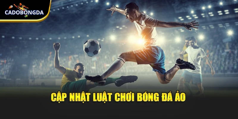 Cập nhật luật chơi bóng đá ảo