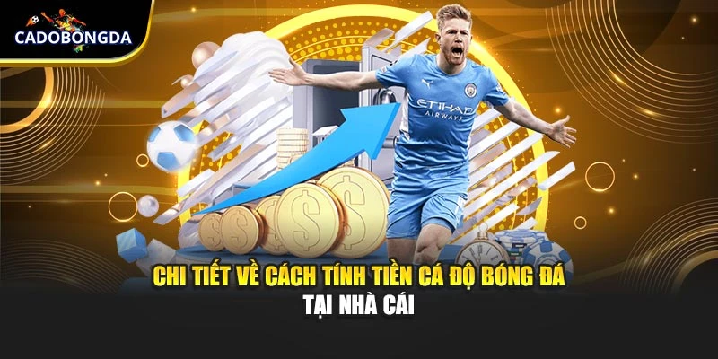 Chi tiết về cách tính tiền cá độ bóng đá tại nhà cái