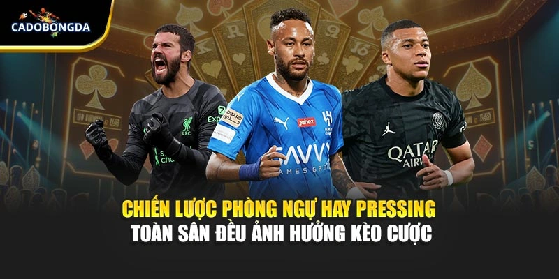 Chiến lược phòng ngự hay pressing toàn sân đều ảnh hưởng kèo cược