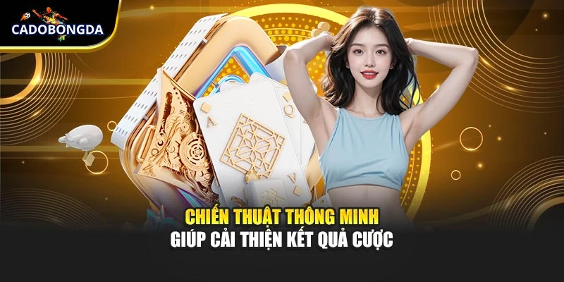 Chiến thuật thông minh giúp cải thiện kết quả cược