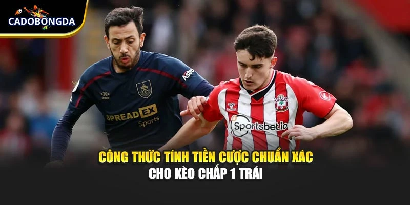 Công thức tính tiền cược chuẩn xác cho kèo chấp 1 trái