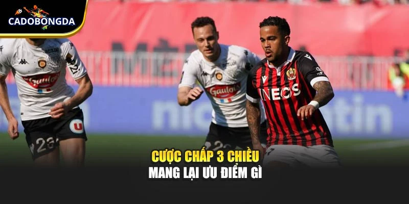 Cược chấp 3 chiều mang lại ưu điểm gì