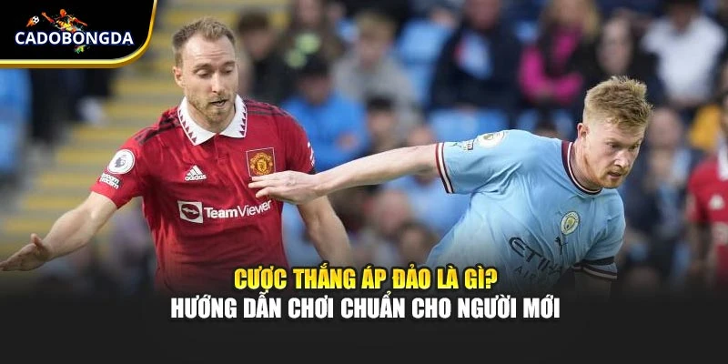 Cược Thắng Áp Đảo Là Gì? Hướng Dẫn Chơi Chuẩn Cho Người Mới