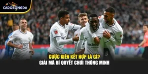 Cược Xiên Kết Hợp Là Gì? Truy Tìm Bí Quyết Chơi Thông Minh