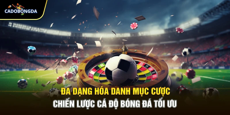 Đa Dạng Hóa Danh Mục Cược – Chiến Lược Cá Độ Bóng Đá Tối Ưu