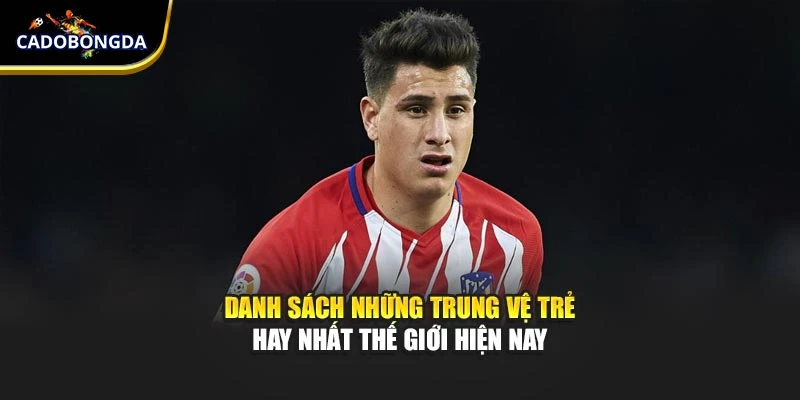 Danh Sách Những Trung Vệ Trẻ Hay Nhất Thế Giới Hiện Nay