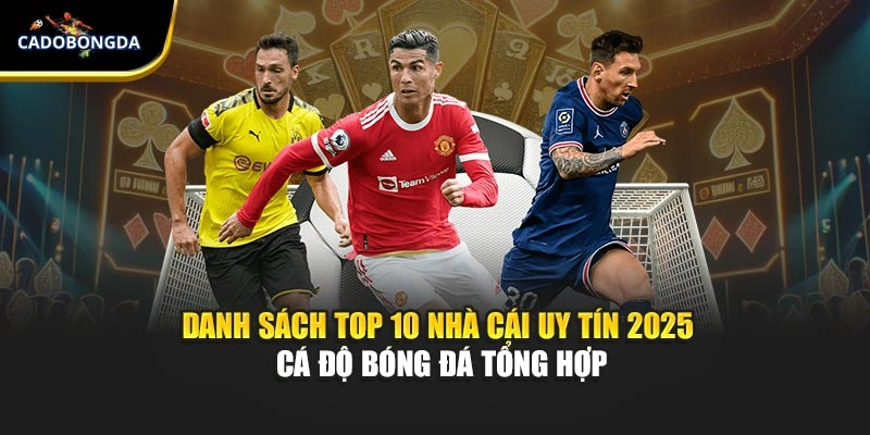 Danh sách top 10 nhà cái uy tín 2025 – Cá Độ Bóng Đá tổng hợp