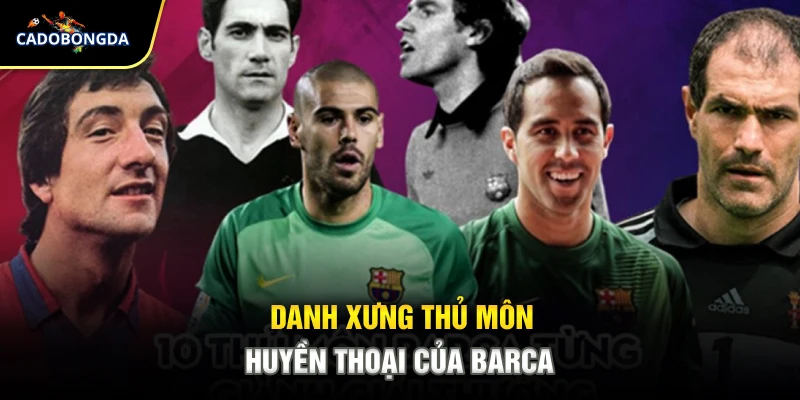 Danh xưng thủ môn huyền thoại của Barca