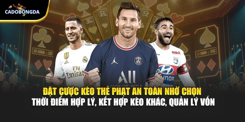 Đặt cược kèo thẻ phạt an toàn nhờ chọn thời điểm hợp lý, kết hợp kèo khác, quản lý vốn