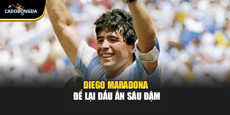 Diego Maradona để lại dấu ấn sâu đậm