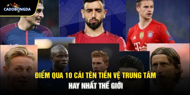 Điểm qua 10 cái tên tiền vệ trung tâm hay nhất thế giới