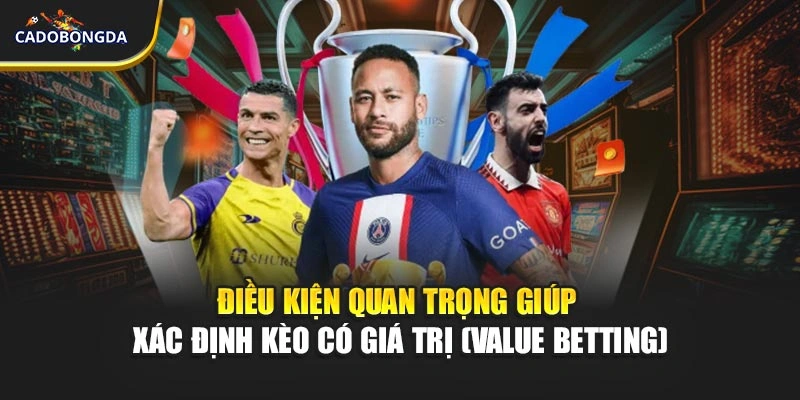 Điều kiện quan trọng giúp xác định kèo có giá trị (value betting)