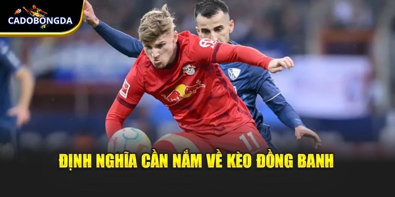 Định nghĩa cần nắm về kèo đồng banh