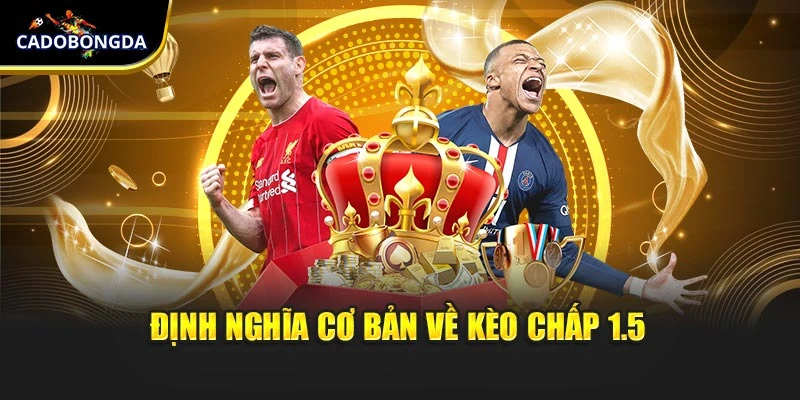 Định nghĩa cơ bản cần nắm về kèo chấp 1.5