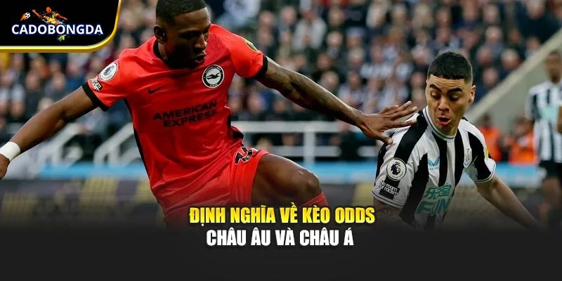 Định nghĩa về kèo Odds Châu Âu và Châu Á