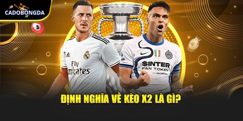 Định nghĩa về kèo X2 là gì?