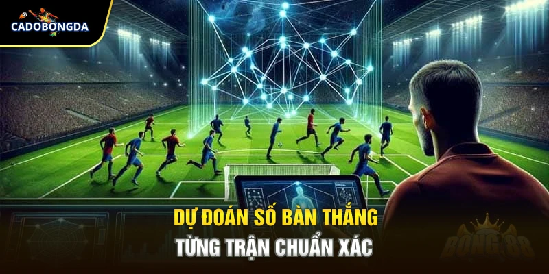 Dự đoán số bàn thắng từng trận chuẩn xác