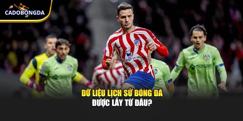 Dữ liệu lịch sử bóng đá được lấy từ đâu?