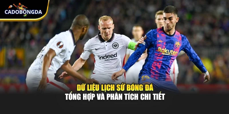 Dữ Liệu Lịch Sử Bóng Đá – Tổng Hợp Và Phân Tích Chi Tiết