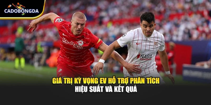 Giá trị kỳ vọng EV hỗ trợ phân tích hiệu suất và kết quả