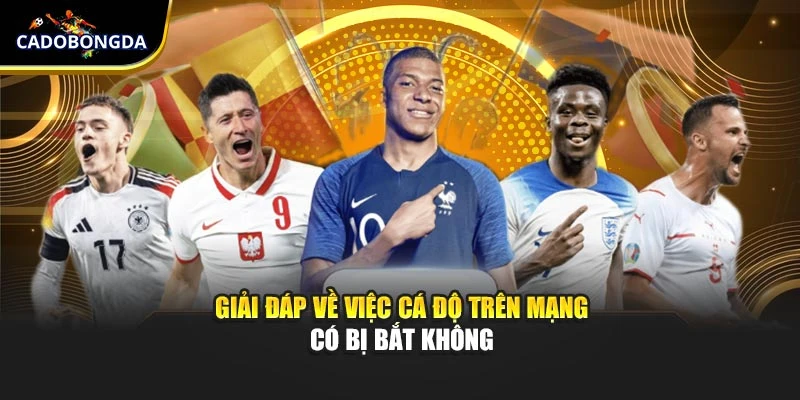 Giải đáp về việc đặt cược trên mạng có bị bắt không