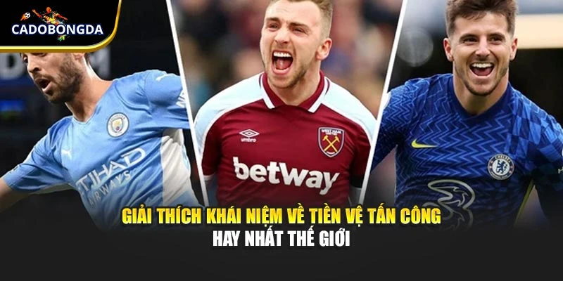 Giải thích khái niệm về tiền vệ tấn công hay nhất thế giới