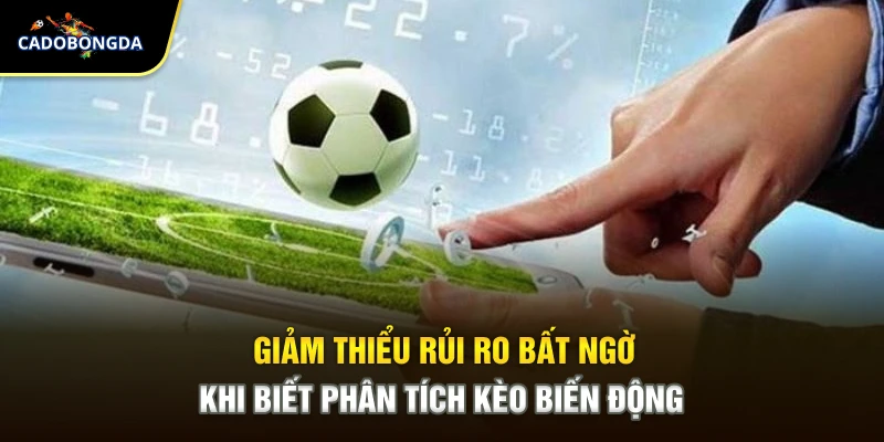 Giảm thiểu rủi ro bất ngờ khi biết phân tích kèo biến động