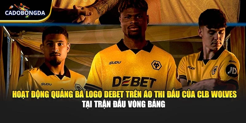 Quảng bá logo Debet trên áo thi đấu của CLB Wolves tại trận đấu vòng bảng