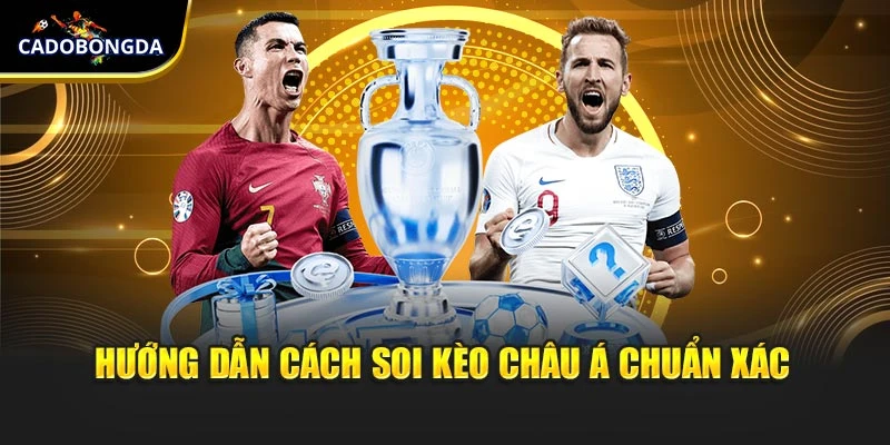 Hướng dẫn cách soi kèo châu Á chuẩn xác từ chuyên gia