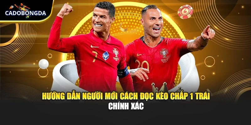 Hướng dẫn người mới cách đọc kèo chấp 1 trái chính xác