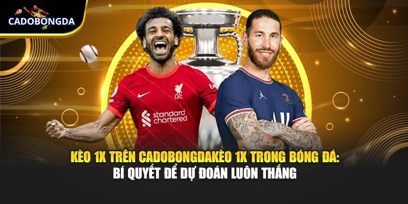 Kèo 1x Trong Bóng Đá: Bí Quyết Để Dự Đoán Luôn Thắng