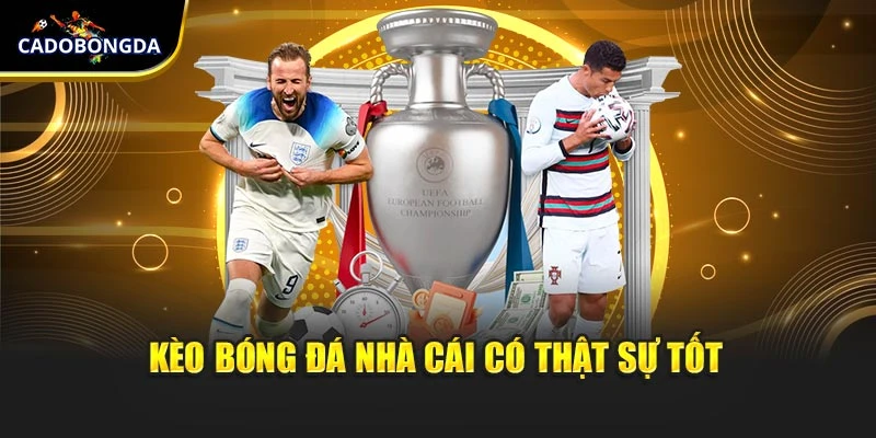 Kèo bóng đá nhà cái có thật sự tốt