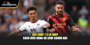 Kèo Chấp 1 5 Là Sao? Cách Hiểu Đúng Và Chơi Chuẩn Xác