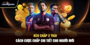 Kèo Chấp 2 Trái - Cách Cược Chấp Chi Tiết Cho Người Mới